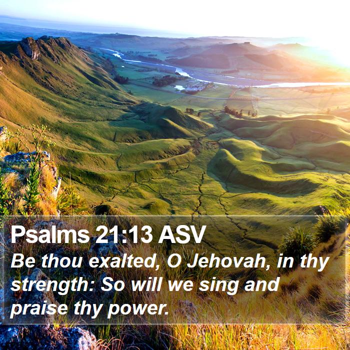 Psalms 21:13 ASV Bible Study