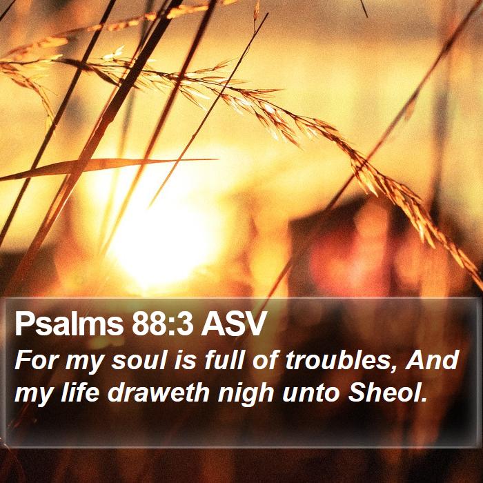 Psalms 88:3 ASV Bible Study