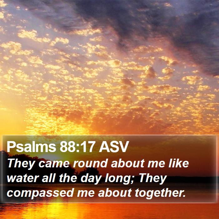 Psalms 88:17 ASV Bible Study