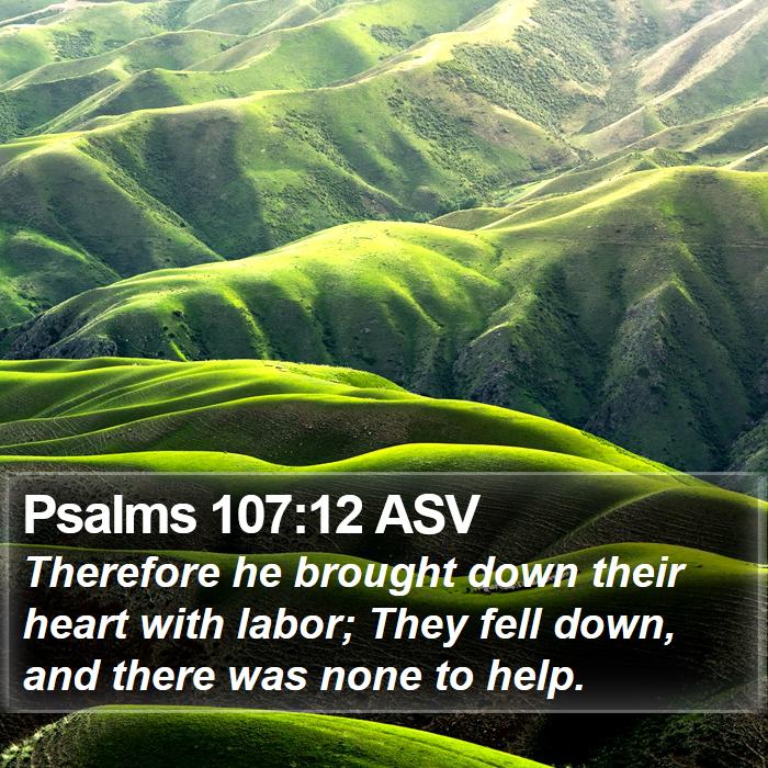 Psalms 107:12 ASV Bible Study