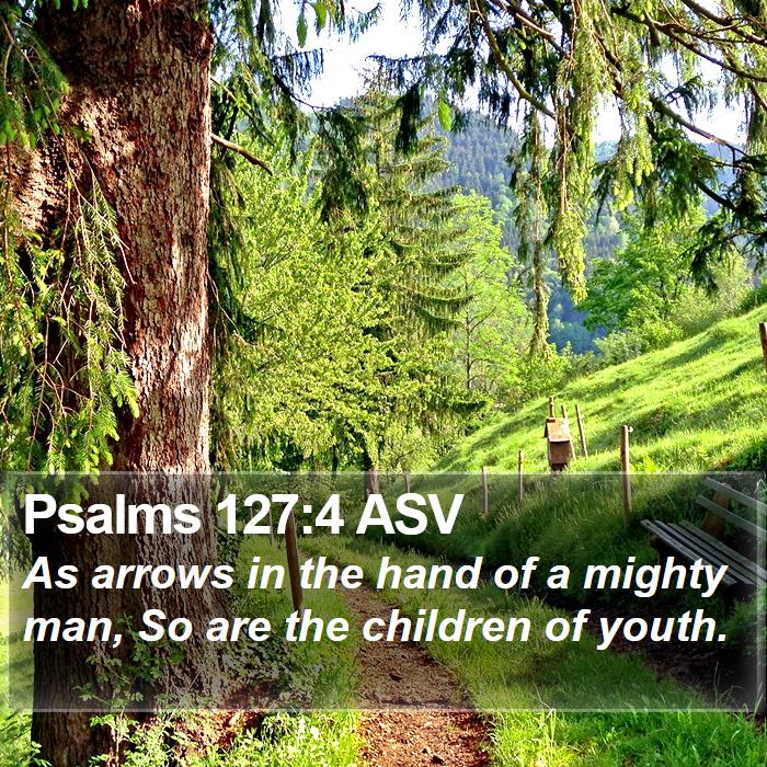 Psalms 127:4 ASV Bible Study