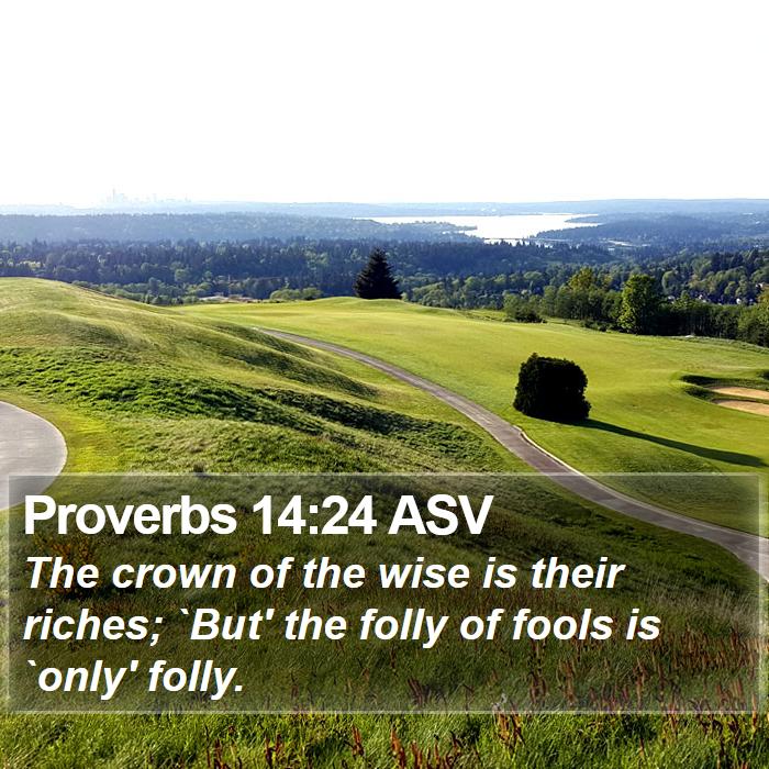 Proverbs 14:24 ASV Bible Study