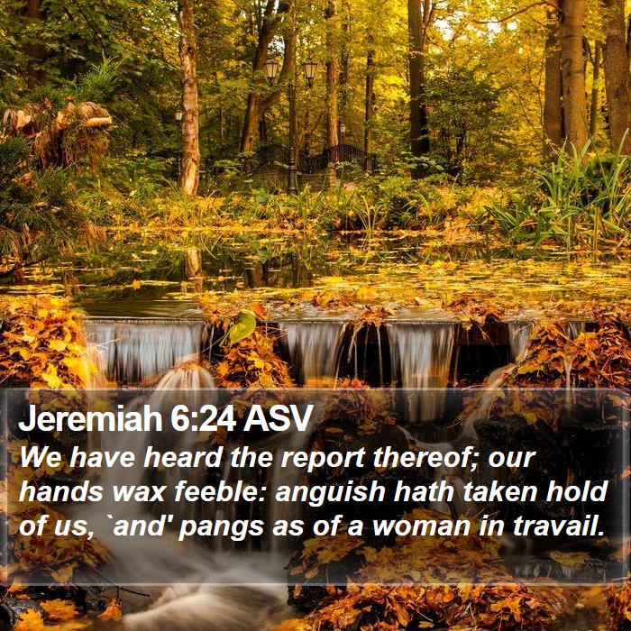 Jeremiah 6:24 ASV Bible Study