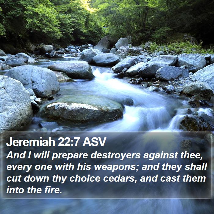 Jeremiah 22:7 ASV Bible Study