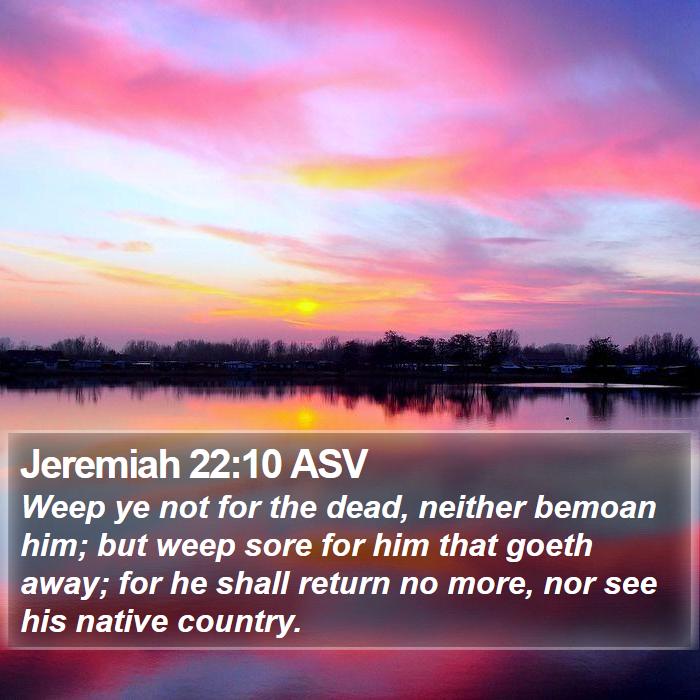 Jeremiah 22:10 ASV Bible Study