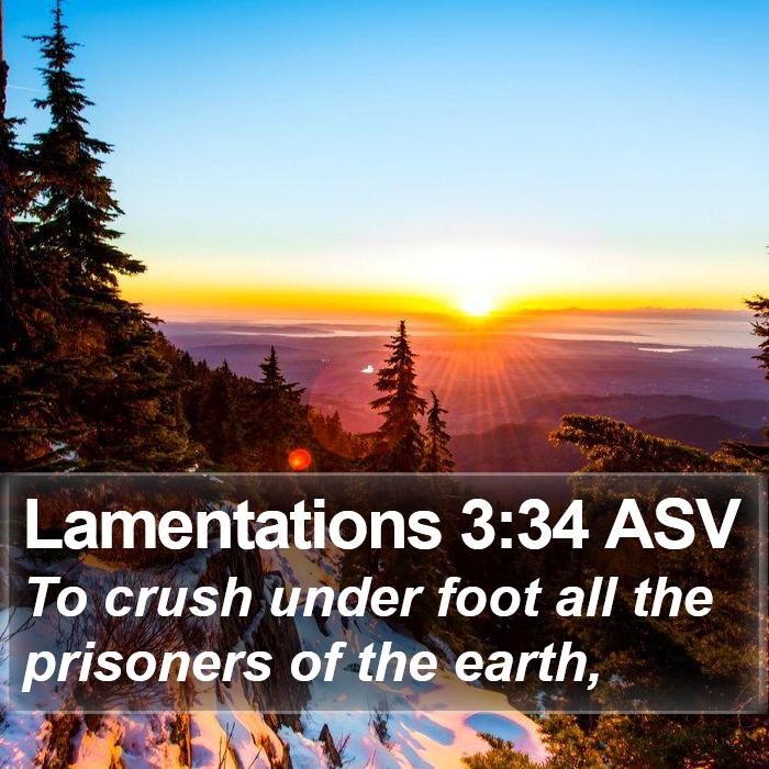 Lamentations 3:34 ASV Bible Study