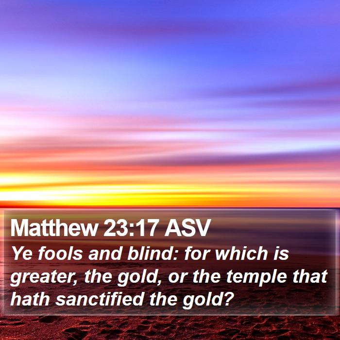 Matthew 23:17 ASV Bible Study