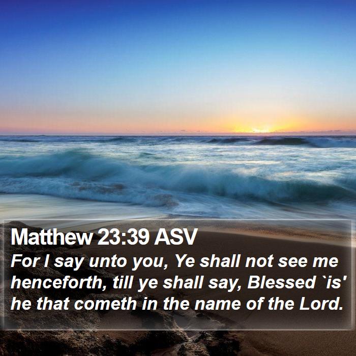 Matthew 23:39 ASV Bible Study