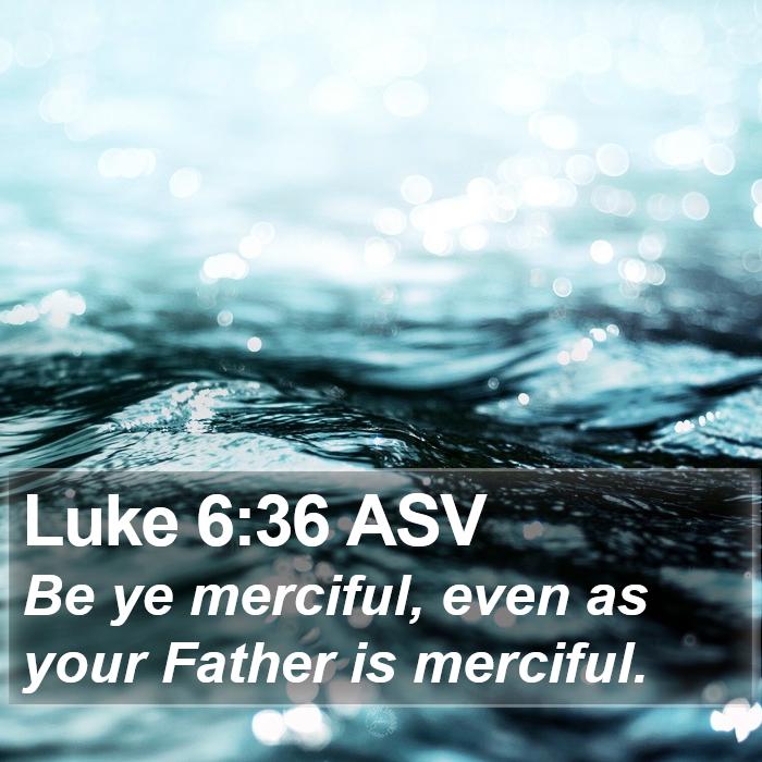 Luke 6:36 ASV Bible Study