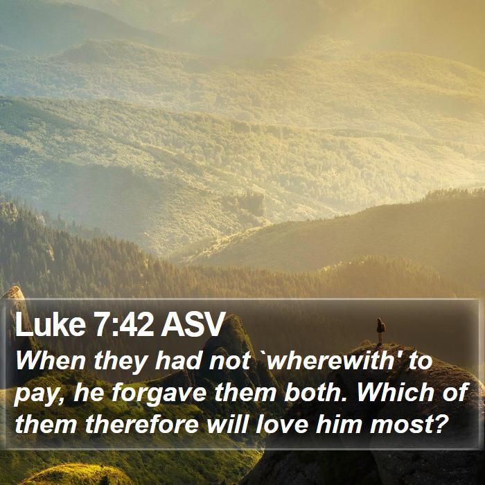 Luke 7:42 ASV Bible Study