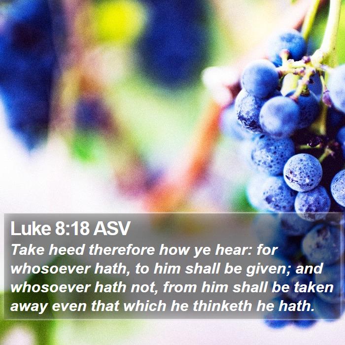 Luke 8:18 ASV Bible Study