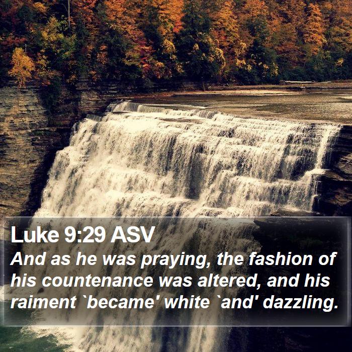 Luke 9:29 ASV Bible Study