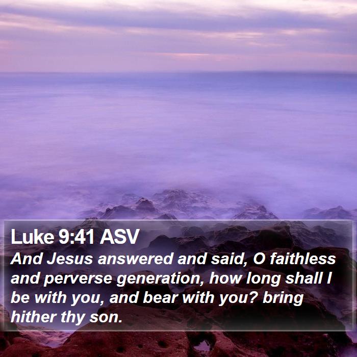 Luke 9:41 ASV Bible Study