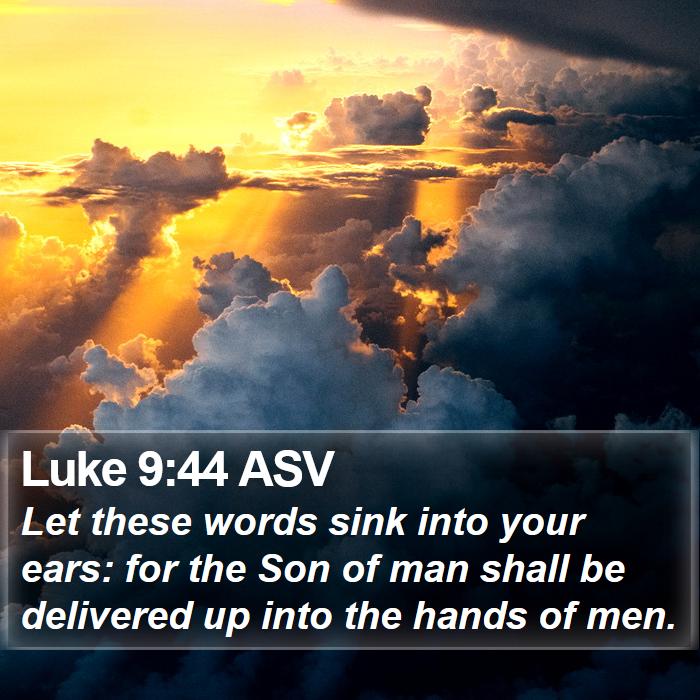 Luke 9:44 ASV Bible Study