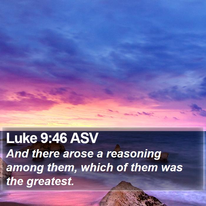 Luke 9:46 ASV Bible Study