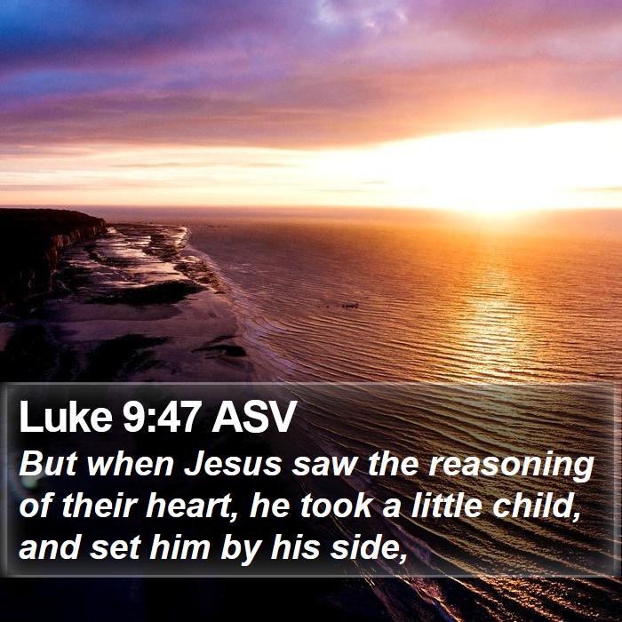 Luke 9:47 ASV Bible Study