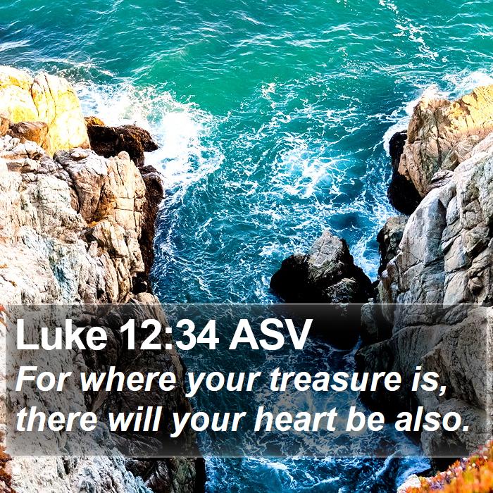 Luke 12:34 ASV Bible Study