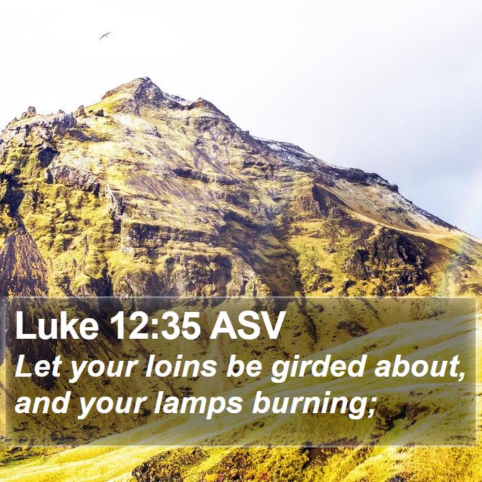 Luke 12:35 ASV Bible Study