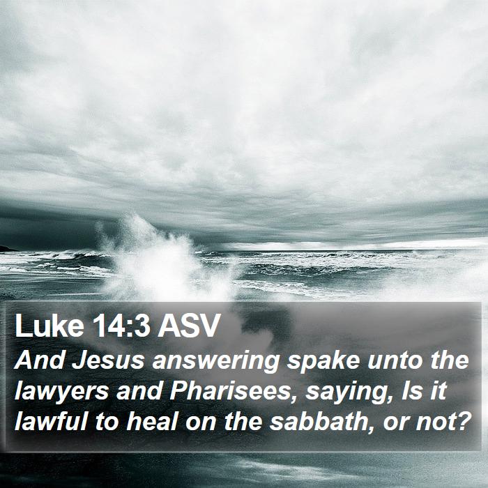 Luke 14:3 ASV Bible Study