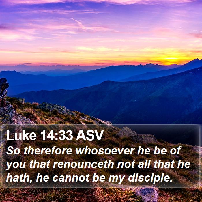 Luke 14:33 ASV Bible Study