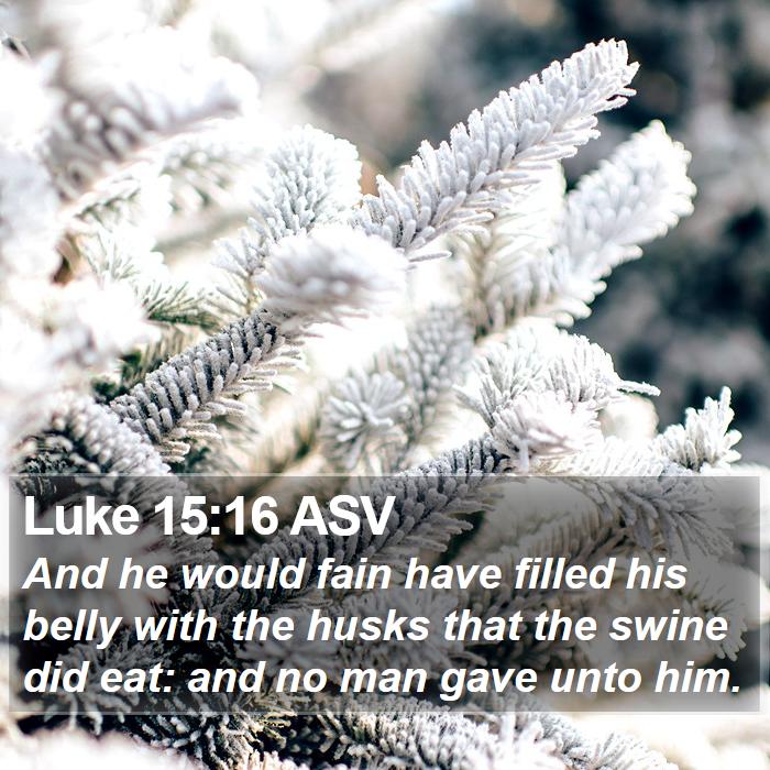 Luke 15:16 ASV Bible Study