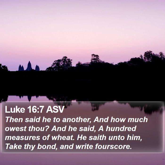 Luke 16:7 ASV Bible Study