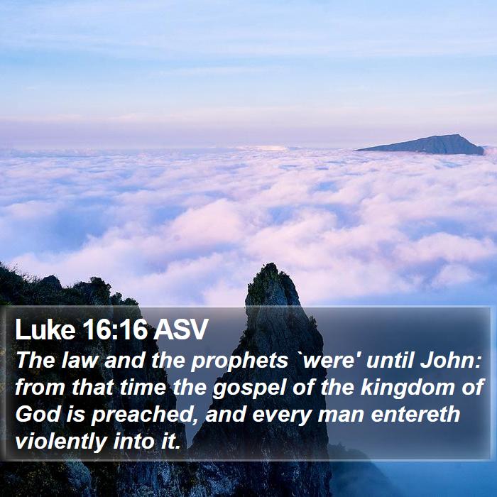 Luke 16:16 ASV Bible Study