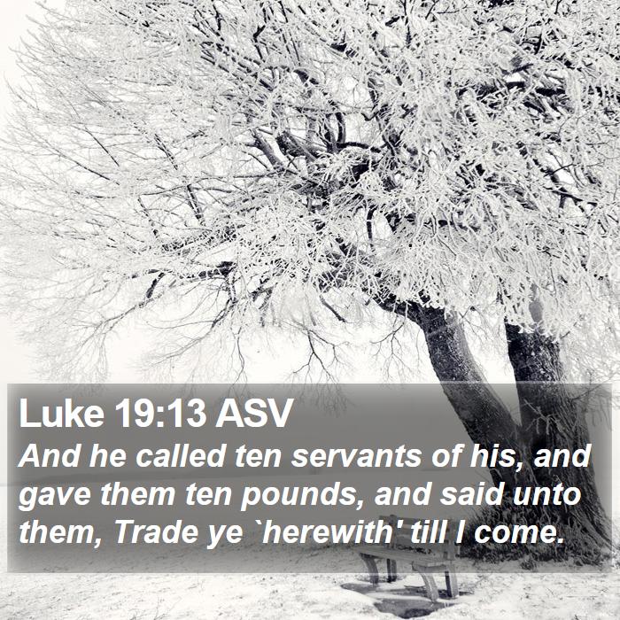 Luke 19:13 ASV Bible Study