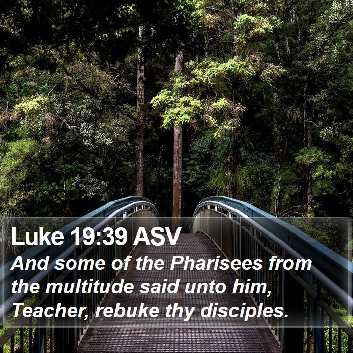 Luke 19:39 ASV Bible Study