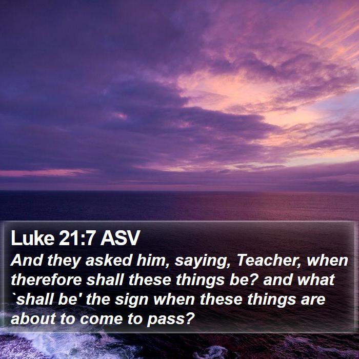 Luke 21:7 ASV Bible Study