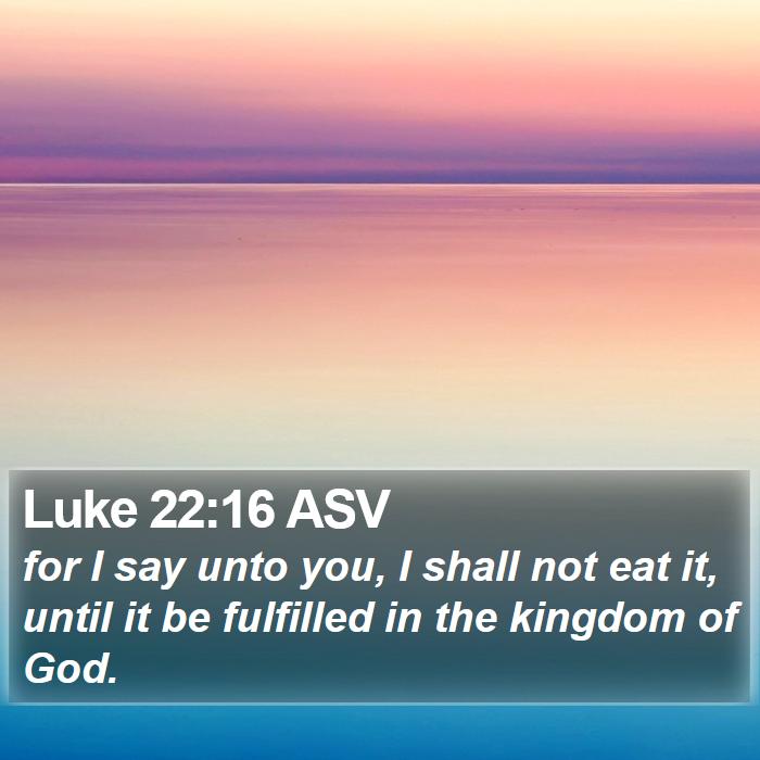 Luke 22:16 ASV Bible Study