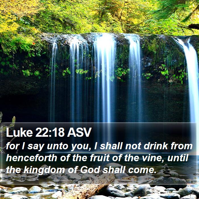 Luke 22:18 ASV Bible Study