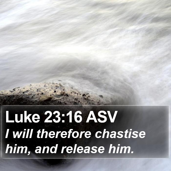 Luke 23:16 ASV Bible Study