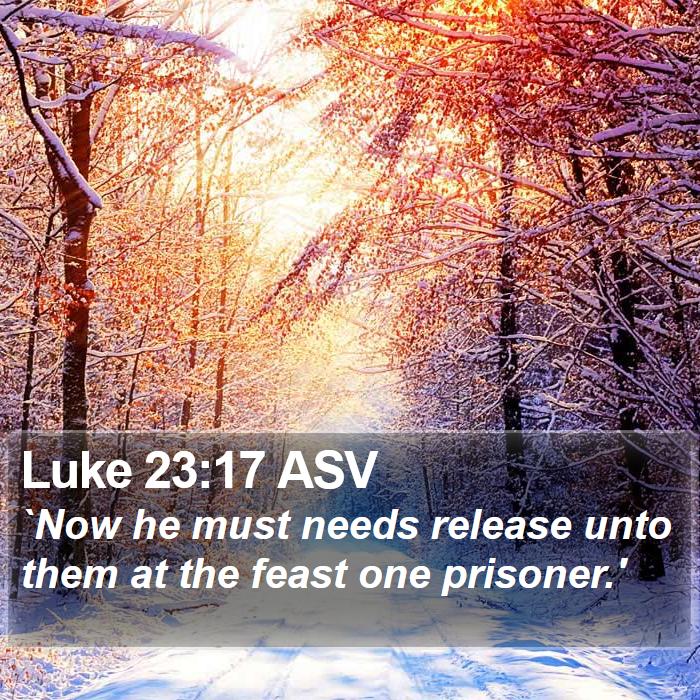 Luke 23:17 ASV Bible Study