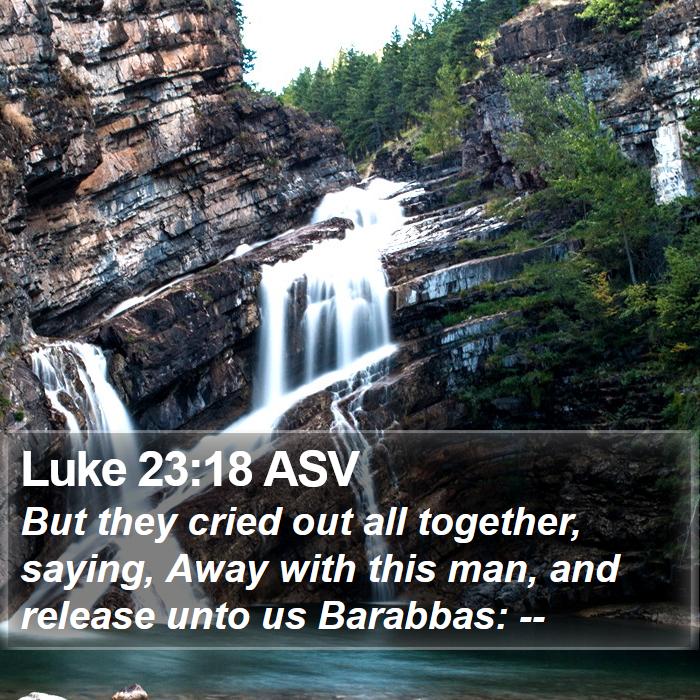 Luke 23:18 ASV Bible Study