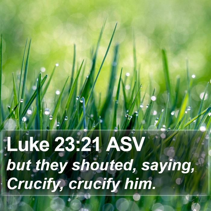 Luke 23:21 ASV Bible Study