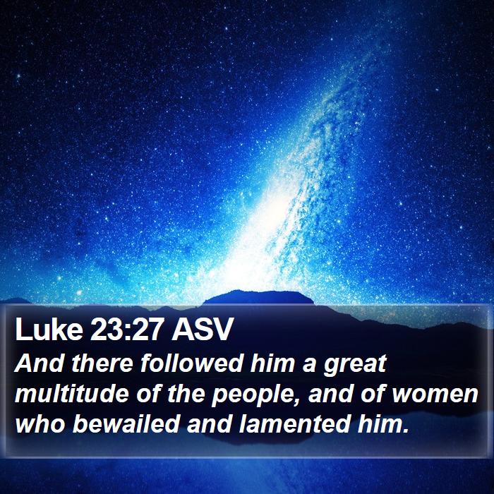 Luke 23:27 ASV Bible Study