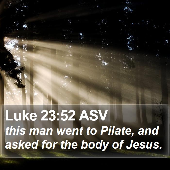 Luke 23:52 ASV Bible Study