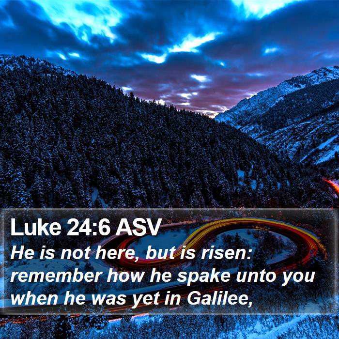 Luke 24:6 ASV Bible Study