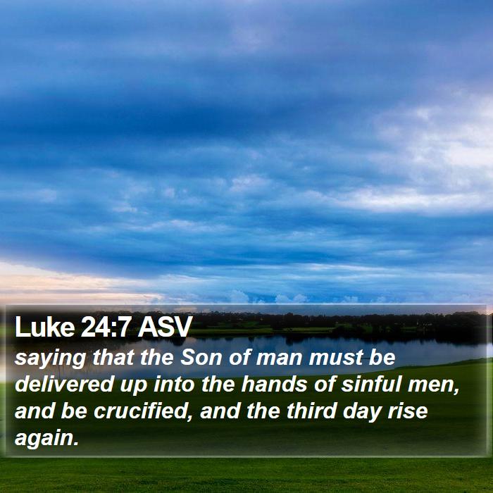 Luke 24:7 ASV Bible Study