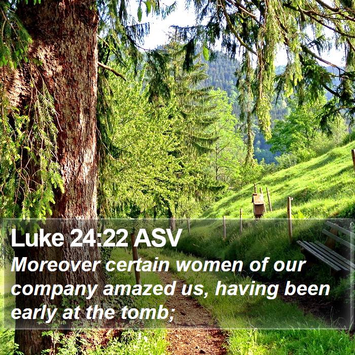 Luke 24:22 ASV Bible Study