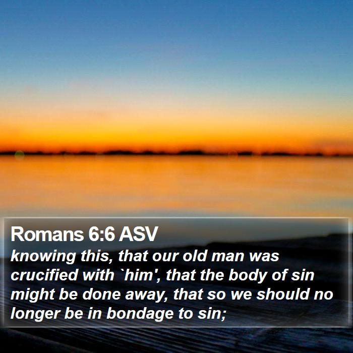 Romans 6:6 ASV Bible Study